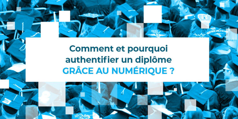 Comment et pourquoi authentifier un diplôme grâce au numérique ?