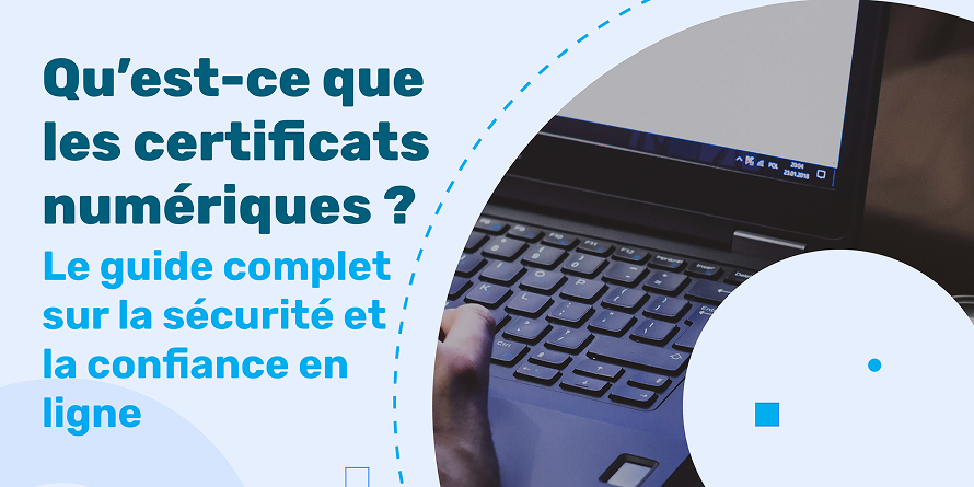 Qu’est-ce que les certificats numériques ? Le guide complet sur la sécurité et la confiance en ligne
