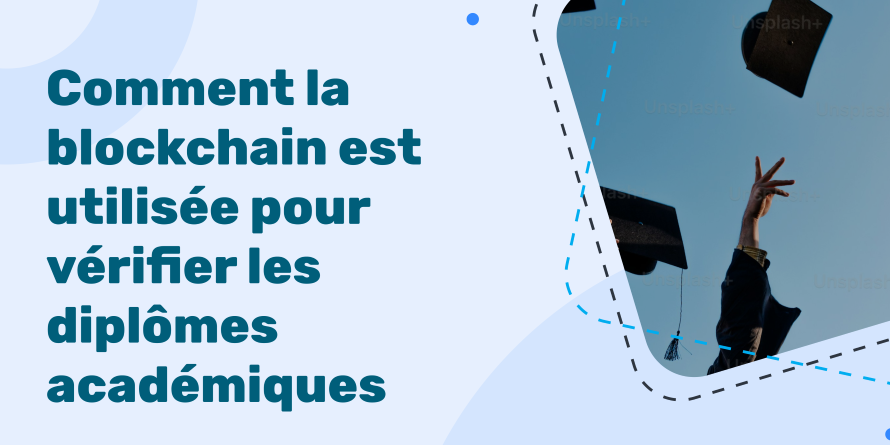 Comment la blockchain est utilisée pour vérifier les diplômes académiques : un guide complet