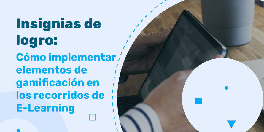 Insignias de logro: Cómo implementar elementos de gamificación en los recorridos de E-Learning