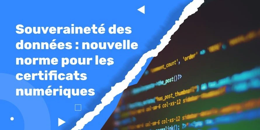 Souveraineté des données : la nouvelle norme pour la pérennité des certificats numériques