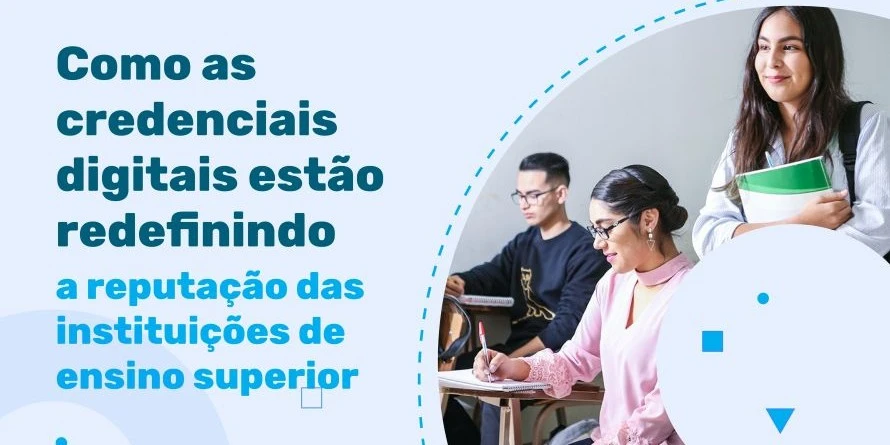 Como as credenciais digitais estão redefinindo a reputação das instituições de ensino superior